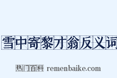 雪中寄黎才翁反义词是什么意思的图片